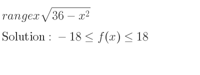 The range of xsqrt(36-x^2) is -18<= f(x)<= 18
